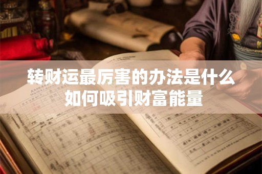 转财运最厉害的办法是什么 如何吸引财富能量