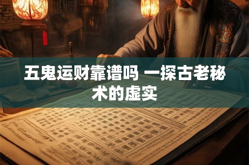 五鬼运财靠谱吗 一探古老秘术的虚实