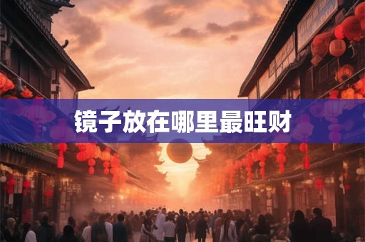 镜子放在哪里最旺财