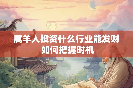 属羊人投资什么行业能发财 如何把握时机