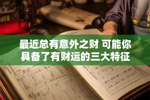 最近总有意外之财 可能你具备了有财运的三大特征