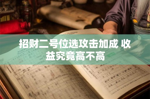 招财二号位选攻击加成 收益究竟高不高