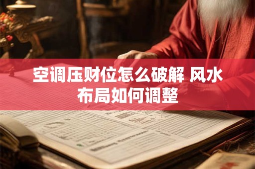 空调压财位怎么破解 风水布局如何调整