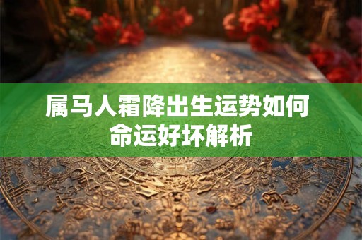 属马人霜降出生运势如何 命运好坏解析