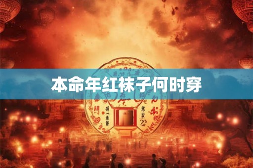 本命年红袜子何时穿