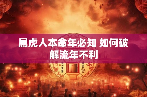 属虎人本命年必知 如何破解流年不利