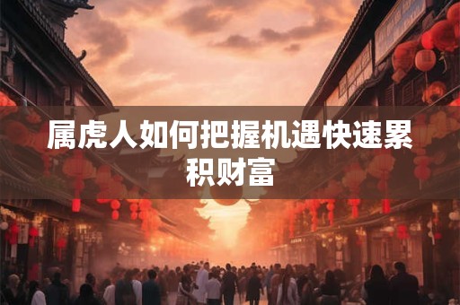 属虎人如何把握机遇快速累积财富