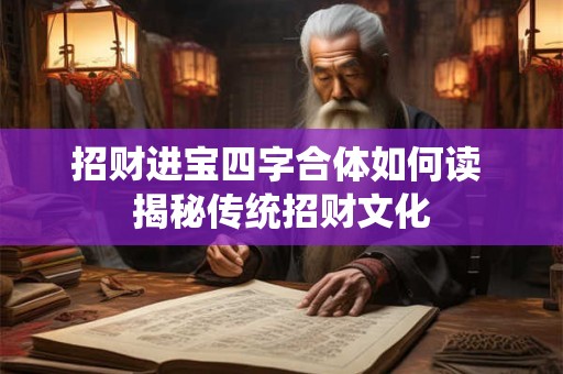 招财进宝四字合体如何读 揭秘传统招财文化
