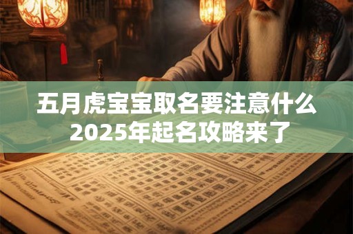 五月虎宝宝取名要注意什么 2025年起名攻略来了