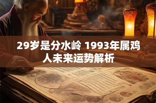 29岁是分水岭 1993年属鸡人未来运势解析