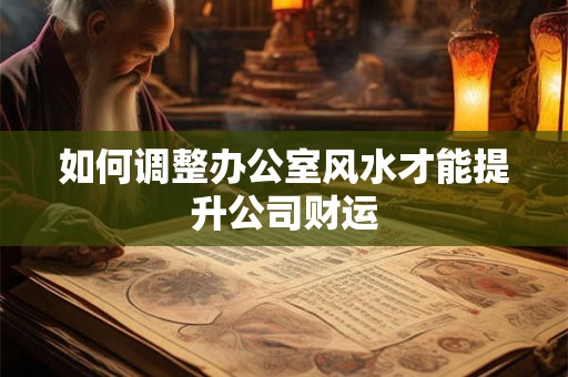 如何调整办公室风水才能提升公司财运