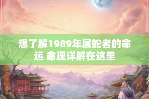 想了解1989年属蛇者的命运 命理详解在这里