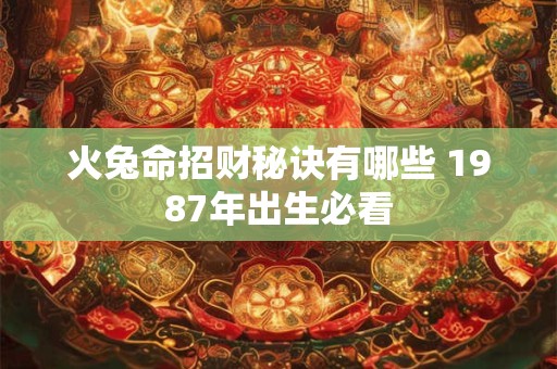 火兔命招财秘诀有哪些 1987年出生必看