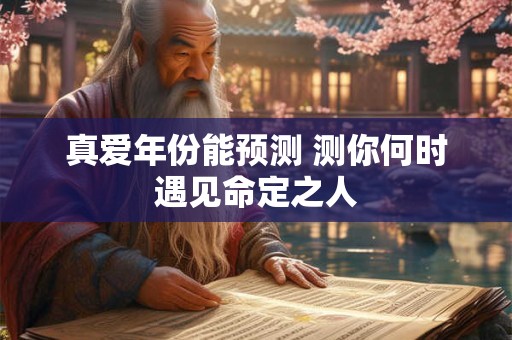 真爱年份能预测 测你何时遇见命定之人