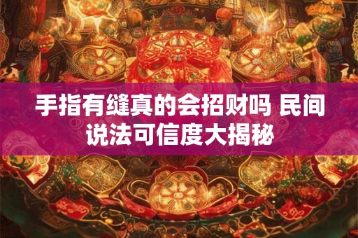 手指有缝真的会招财吗 民间说法可信度大揭秘