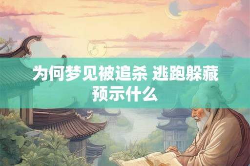 为何梦见被追杀 逃跑躲藏预示什么