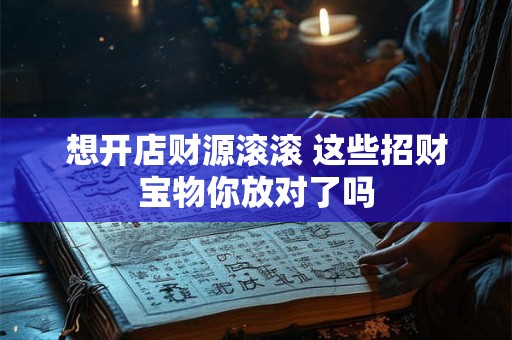 想开店财源滚滚 这些招财宝物你放对了吗