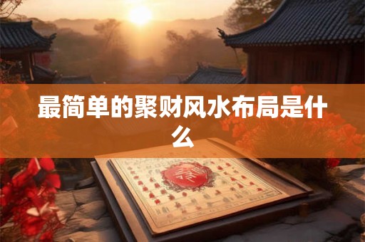 最简单的聚财风水布局是什么