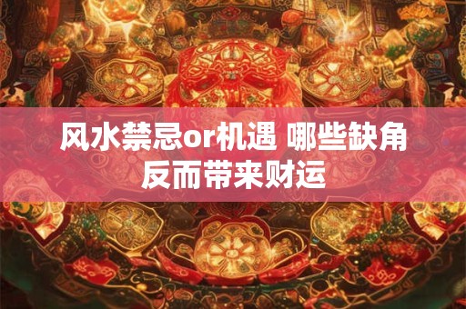 风水禁忌or机遇 哪些缺角反而带来财运