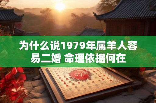 为什么说1979年属羊人容易二婚 命理依据何在