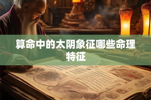 算命中的太阴象征哪些命理特征