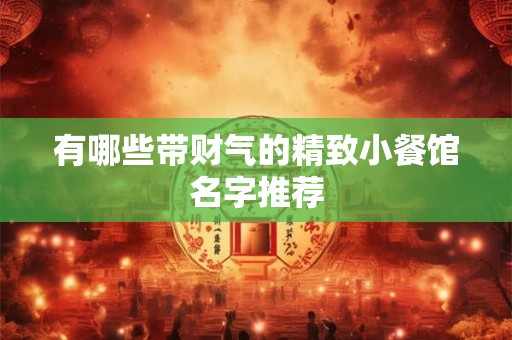 有哪些带财气的精致小餐馆名字推荐
