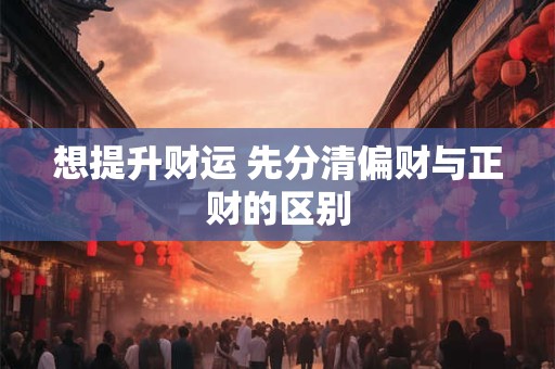 想提升财运 先分清偏财与正财的区别