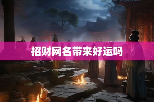 招财网名带来好运吗 招财网名带来好运吗