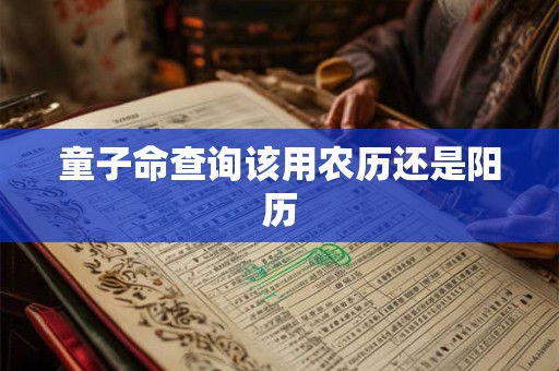 童子命查询该用农历还是阳历