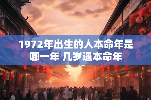 1972年出生的人本命年是哪一年 几岁遇本命年