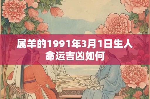 属羊的1991年3月1日生人命运吉凶如何