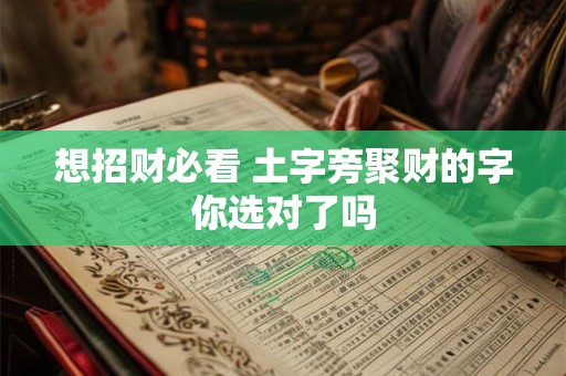 想招财必看 土字旁聚财的字你选对了吗