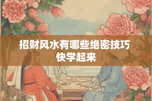 招财风水有哪些绝密技巧 快学起来
