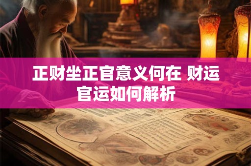 正财坐正官意义何在 财运官运如何解析