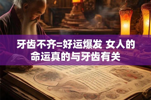牙齿不齐=好运爆发 女人的命运真的与牙齿有关