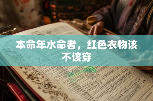本命年水命者，红色衣物该不该穿