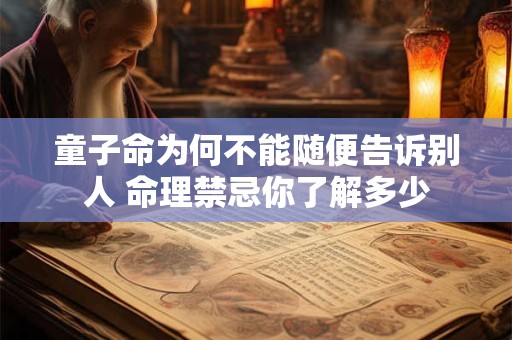 童子命为何不能随便告诉别人 命理禁忌你了解多少