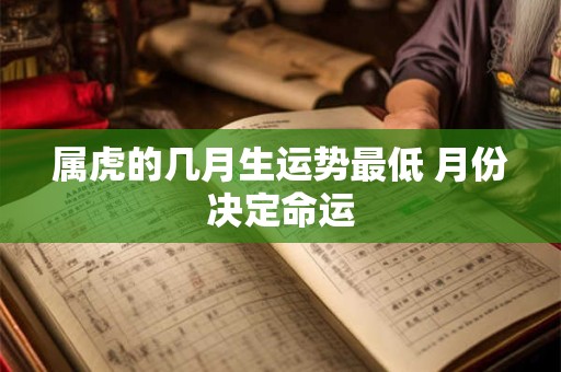 属虎的几月生运势最低 月份决定命运
