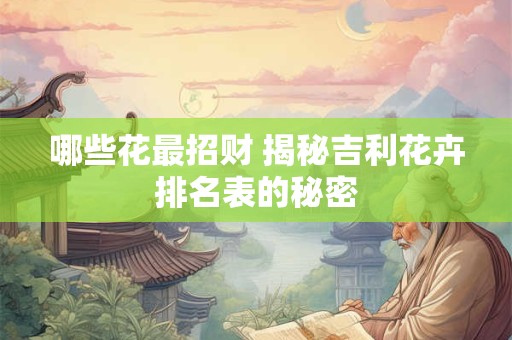 哪些花最招财 揭秘吉利花卉排名表的秘密