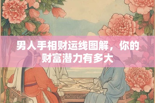 男人手相财运线图解，你的财富潜力有多大