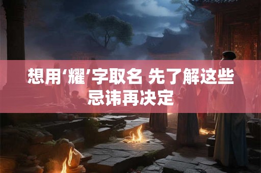 想用‘耀’字取名 先了解这些忌讳再决定