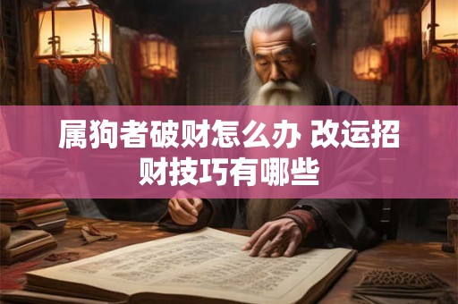 属狗者破财怎么办 改运招财技巧有哪些
