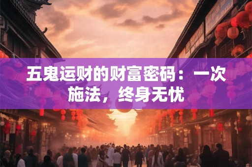 五鬼运财的财富密码：一次施法，终身无忧