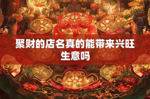 聚财的店名真的能带来兴旺生意吗