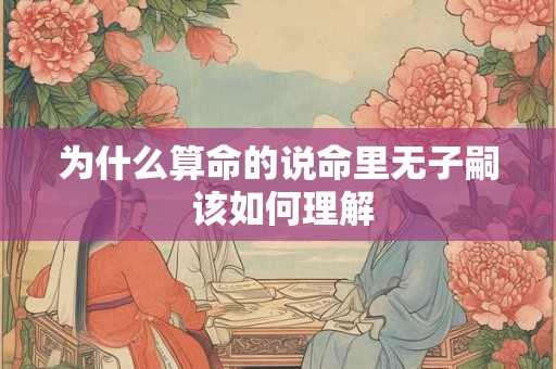 为什么算命的说命里无子嗣 该如何理解