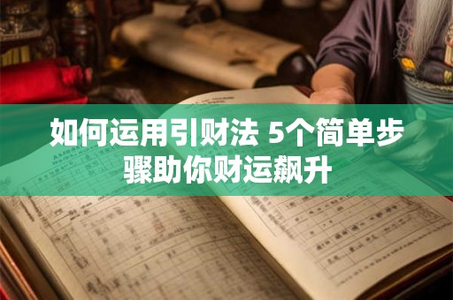 如何运用引财法 5个简单步骤助你财运飙升