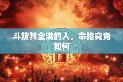 斗簸箕全满的人,命格究竟如何 斗簸箕全满的人,命格究竟如何