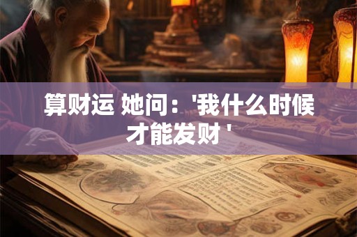 算财运 她问：'我什么时候才能发财 '