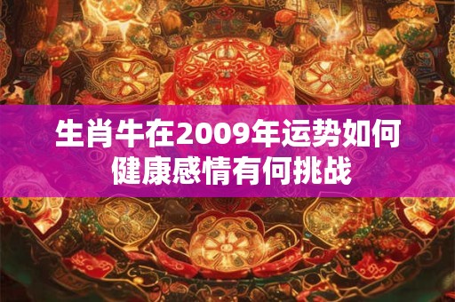 生肖牛在2009年运势如何 健康感情有何挑战