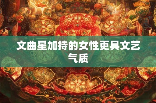 文曲星加持的女性更具文艺气质